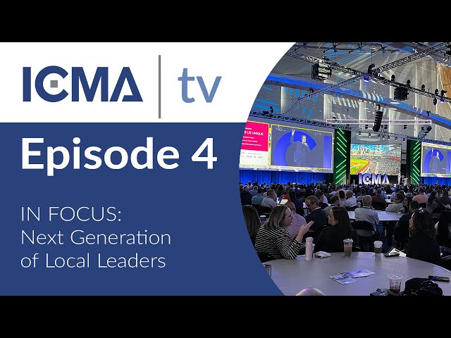 ICMA TV Episode 4: In Focus - Next Generation of Local Leaders