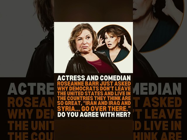 Roseanne Barr Questions Why Democrats Don’t Move to Countries They Praise
