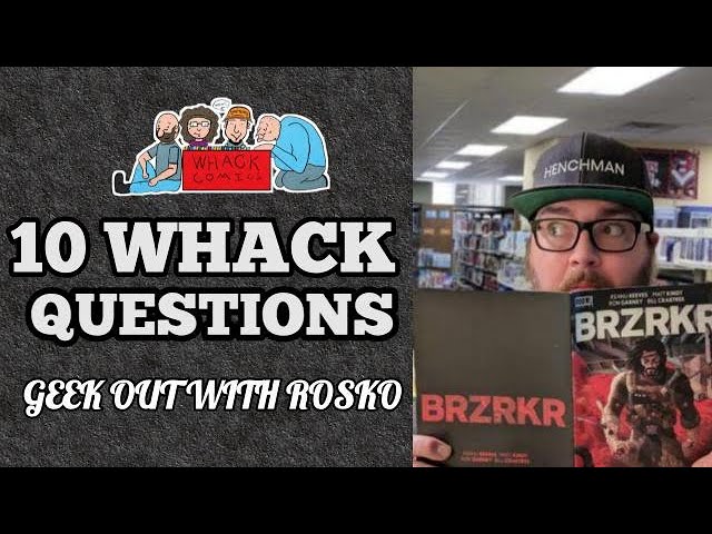 GEEK OUT WITH ROSKO - 10 Whack Questions