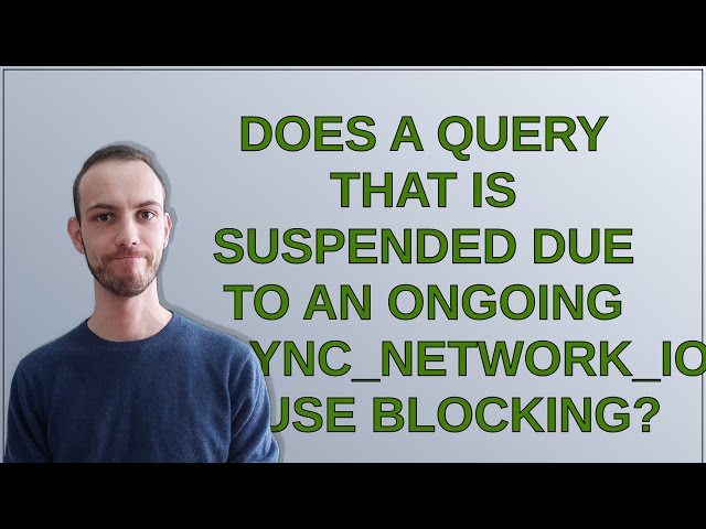 Does a query that is suspended due to an ongoing ASYNC_NETWORK_IO cause blocking?