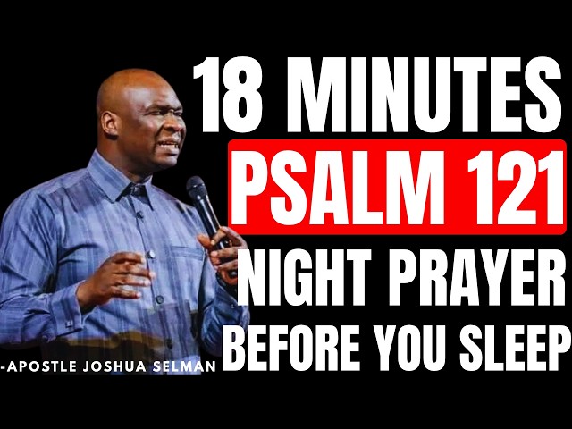 18 MINUTES PSALM 121 NIGHT PRAYER BEFORE YOU SLEEP | APOSTLE JOSHUA SELMAN
