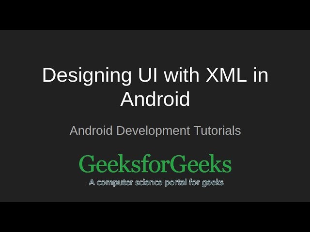 Android Development Tutorials | Designing UI with XML in Android | GeeksforGeeks