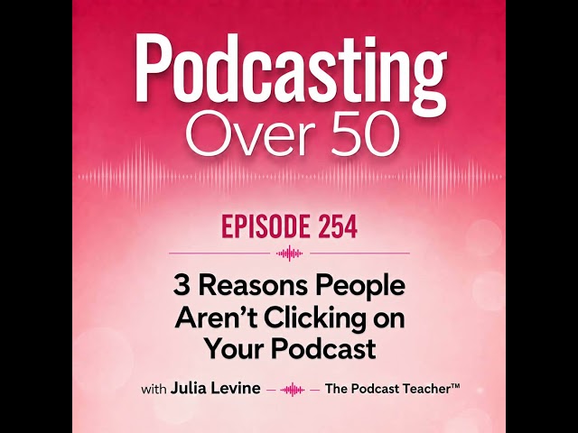 254. 3 Reasons People Aren’t Clicking on Your Podcast