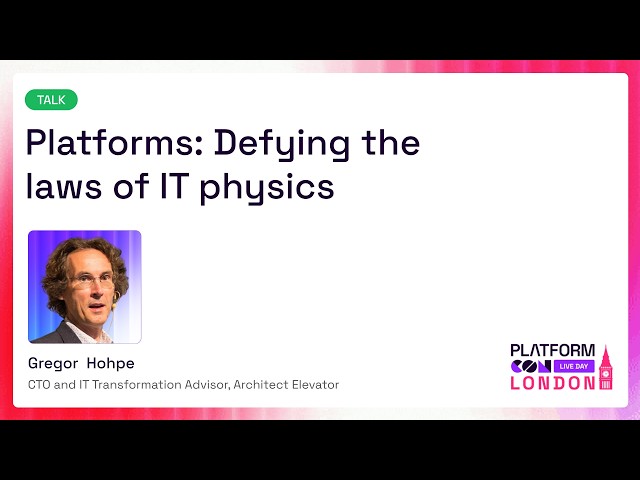 Platforms: Defying the laws of IT physics - Gregor  Hohpe | PlatformCon 2026