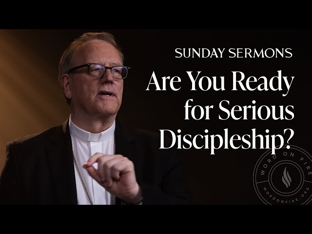 Are You Ready for Serious Discipleship? - Bishop Barron’s Sunday Sermon