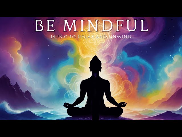 BE MINDFUL:   Music to Relax & Unwind