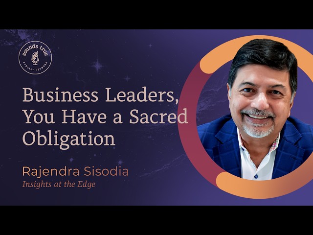 Rajendra Sisodia: Business Leaders, You Have a Sacred Obligation | Insights at the Edge
