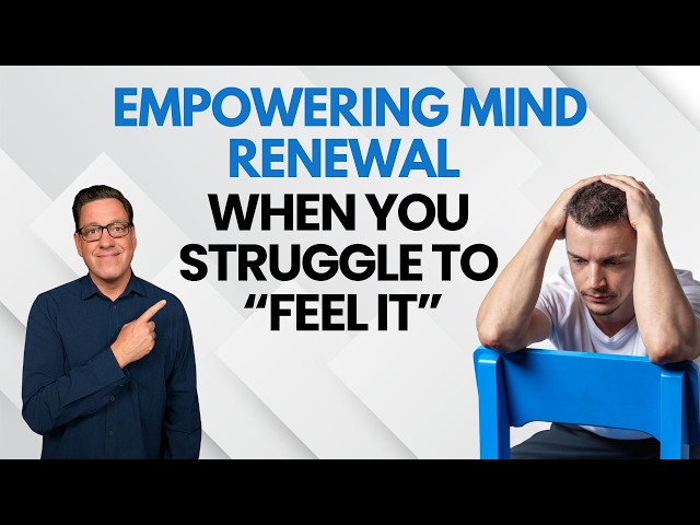 Empowering Mind Renewal When You Struggle to "Feel It"