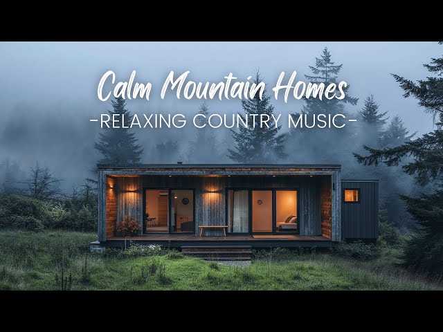 Calm Mountain Homes | Relaxing Country Music