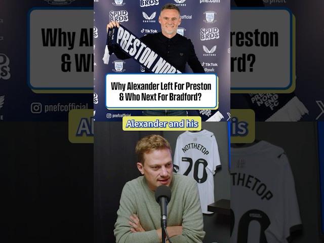 Why Alexander Left For Preston & Who Next For Bradford?