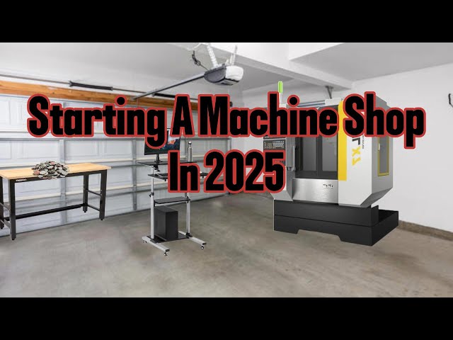 Starting A Machine Shop In 2025: Zero Experience Guide