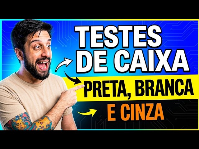 DESVENDANDO OS TESTES DE CAIXA PRETA, BRANCA E CINZA