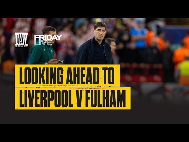 Looking Ahead To Liverpool v Fulham | Friday Live