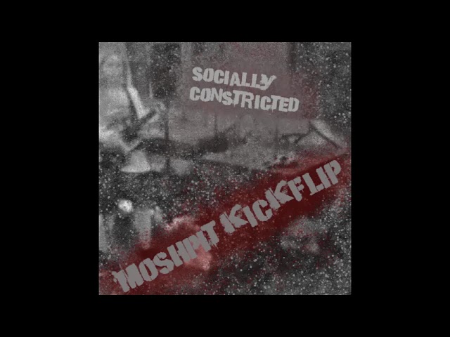 Socially Constricted - "Moshpit Kickflip"