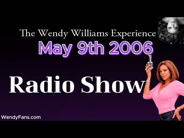 May 9th 2006 Of The Wendy Williams Experience Radio Show -