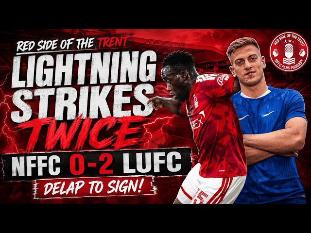 LIGHTNING STRIKES TWICE + DELAP TO SIGN! | NFFC 0-2 LUFC | NOTTINGHAM FOREST PODCAST | CARABAO CUP