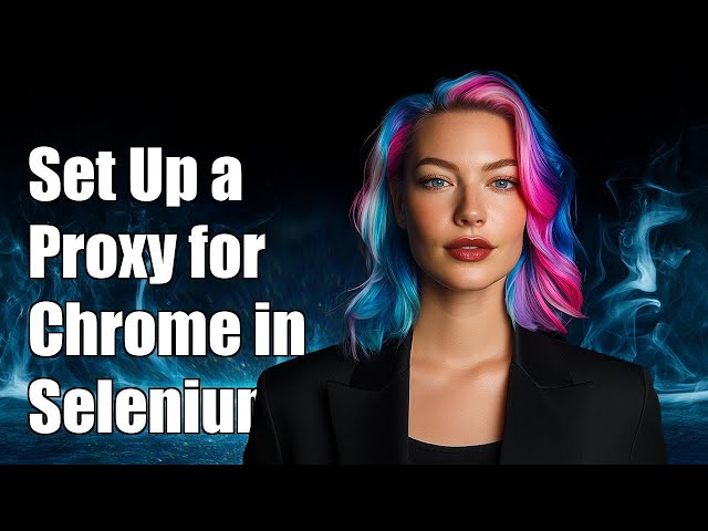 How to Set Up a Proxy for Chrome in Selenium with Java: A Step-by-Step Guide