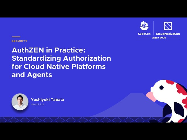 AuthZEN in Practice: Standardizing Authorization for Cloud Native Platforms and Agents - Y. Tabata
