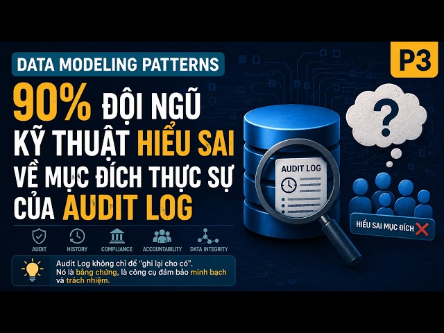🔓🗄️90% đội ngũ kỹ thuật hiểu sai về mục đích thực sự của Audit Log | Data Modeling Patterns P3