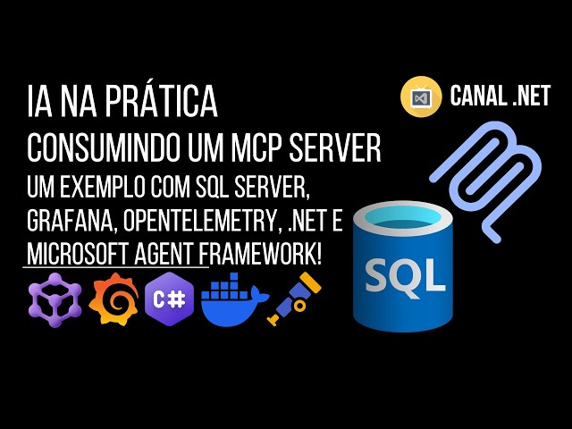 IA na prática - SQL Server MCP Server: um exemplo com Grafana, OTEL, Agent Framework e .NET!