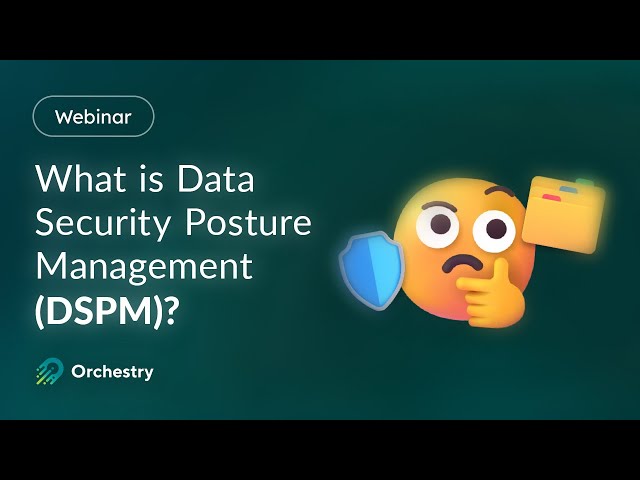 What Is DSPM? Guide to Data Security Posture Management | Orchestry