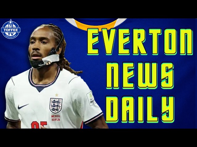 Toffees Links To England International Grow Stronger... | Everton News Daily