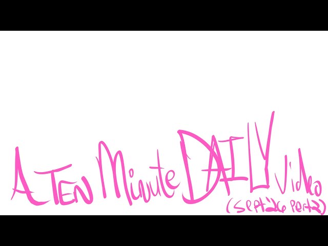 A Ten Minute DAILY Video Sept 2026 Part 2