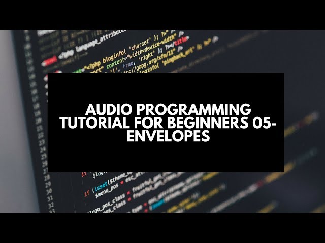 Audio Programming Tutorial for Beginners 05- Envelopes