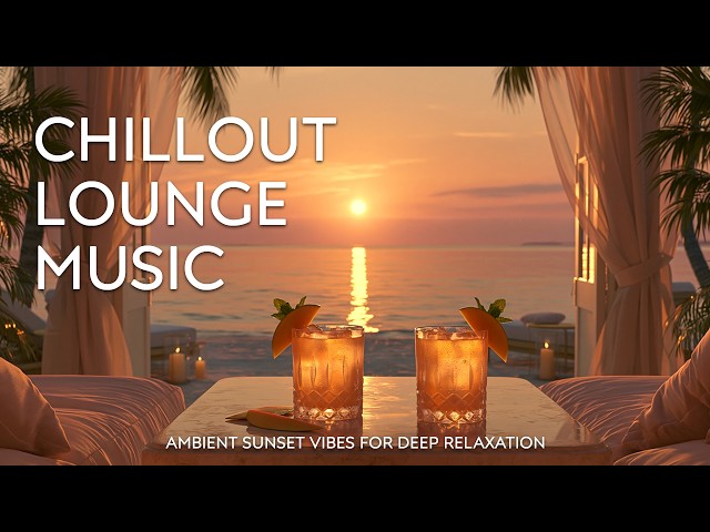 Luxury Sunset Chill Lounge | Sunset Escape Ambient Vibes for Relaxation 2026 🌅