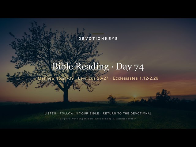 Bible Reading · Day 74 — Matthew 15.21-39 · Leviticus 26-27 · Ecclesiastes 1.12-2.26 | The Bible in