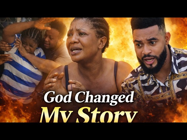 God Changed My Story - A Nigerian Movie