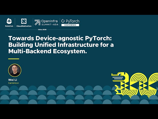 Towards Device-agnostic PyTorch: Building Unified Infrastructure for a Multi-Backend... Wei Li