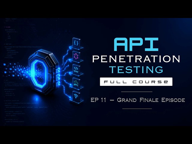 EP 11 - Grand Finale Episode | API Penetration Testing Full Course