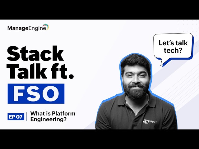Episode 7: Platform Engineering Explained | Stack Talk | ManageEngine FSO