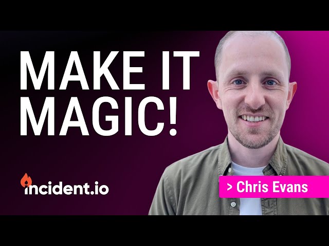 "Make it magic!" | Chris Evans | Incident.io