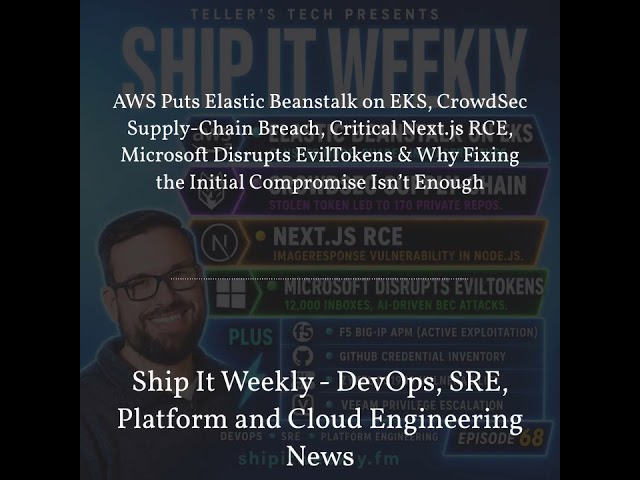 Ship It Weekly - AWS Puts Elastic Beanstalk on EKS, CrowdSec Supply-Chain Breach, Critical...