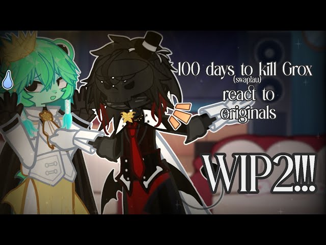 ⌗ᆞ› 100 days to kill Grox (swap!au) react to originals👀 ꒰ WIP2! • 2X ꒱
