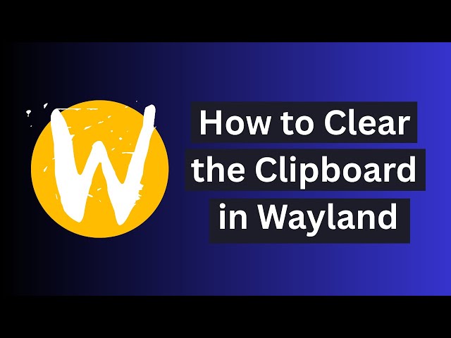 How to Clear the Clipboard in Wayland