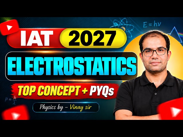 IAT & NEST 2027 | ELECTROSTATICS | Top Concept & PYQs | Vinay Shur Sir