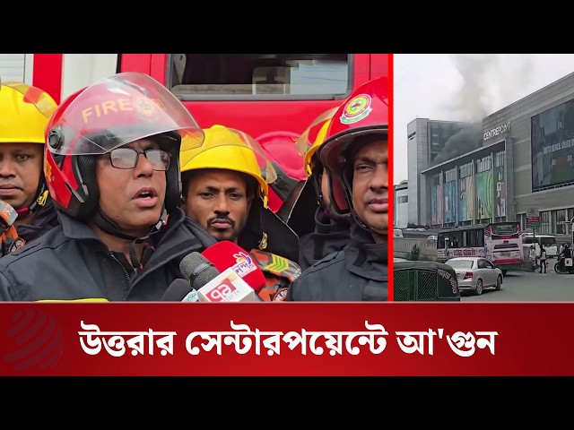 উত্তরার সেন্টারপয়েন্টে আ'গুন, ফায়ার সার্ভিসের ব্রিফিং | Uttara Center Point | Dhaka Post News