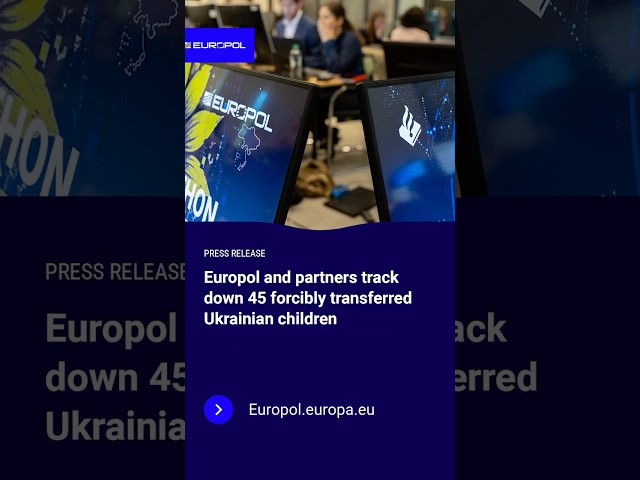 Europol and partners track down 45 forcibly transferred Ukrainian children