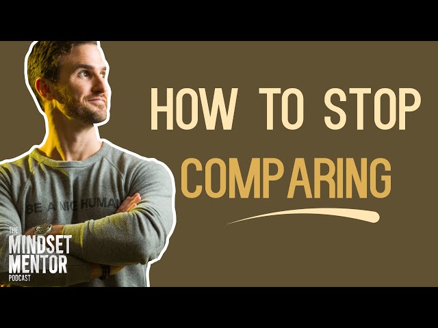 How To Stop Comparing | The Mindset Mentor Podcast