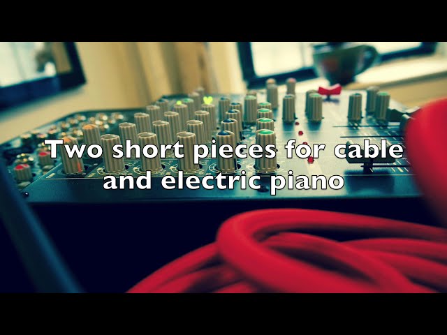 Two short pieces for cable and electric piano — home recording