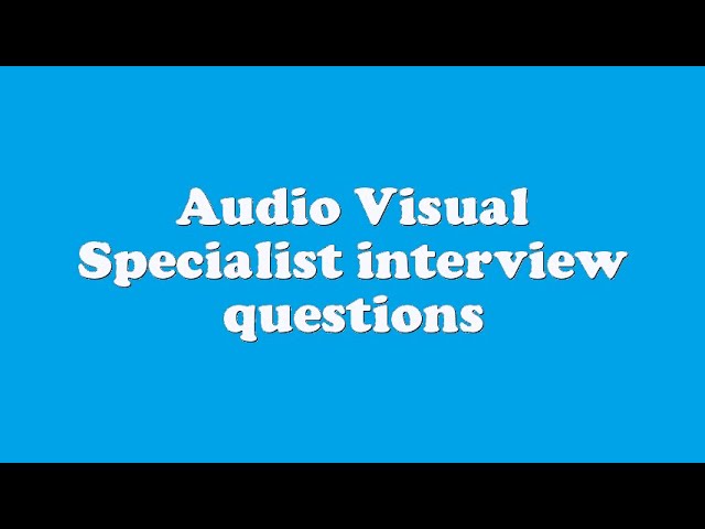 Audio Visual Specialist interview questions