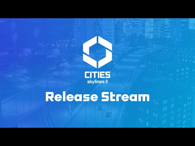 RELEASE STREAM | Cities: Skylines II