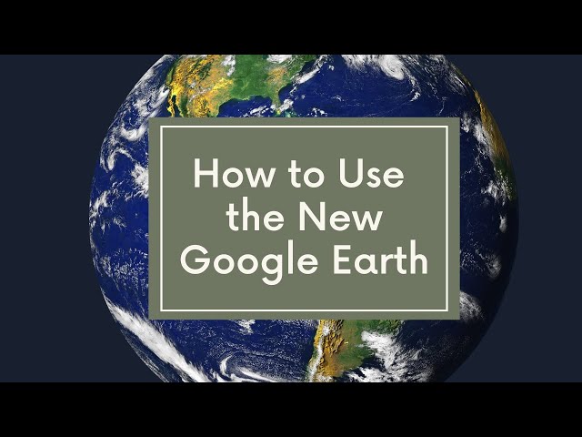 Six Tutorials on How to Use the Web Version of Google Earth