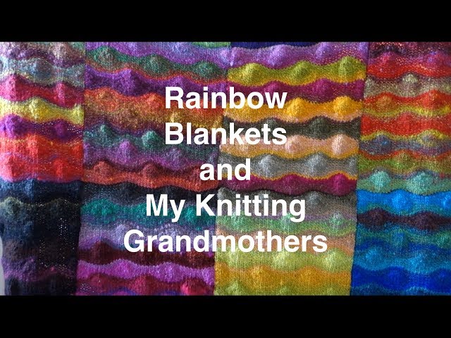 Rainbow Blankets and My Knitting Grandmothers // Casual Friday #8