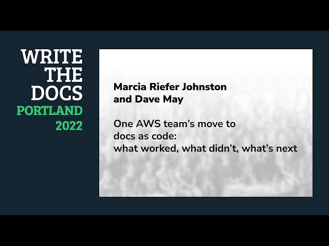 Marcia Riefer Johnston & Dave May - One AWS team’s move to docs as code