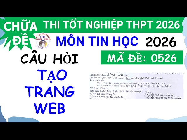 Chữa Đề thi Tốt Nghiệp THPT môn Tin học 2026  - Câu hỏi Tạo Trang Web Mã đề 0526