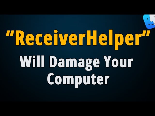 Remove "ReceiverHelper" Will Damage Your Computer Mac Virus?
